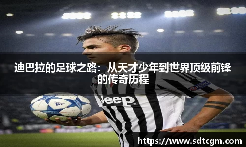 迪巴拉的足球之路:从天才少年到世界顶级前锋的传奇历程