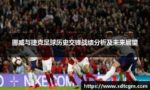 挪威与捷克足球历史交锋战绩分析及未来展望
