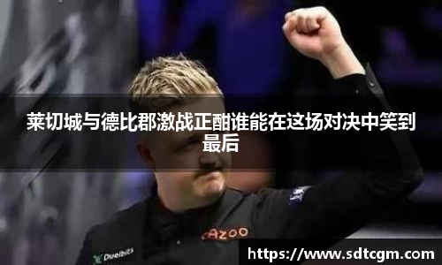 莱切城与德比郡激战正酣谁能在这场对决中笑到最后