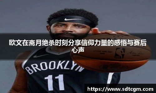 欧文在斋月绝杀时刻分享信仰力量的感悟与赛后心声